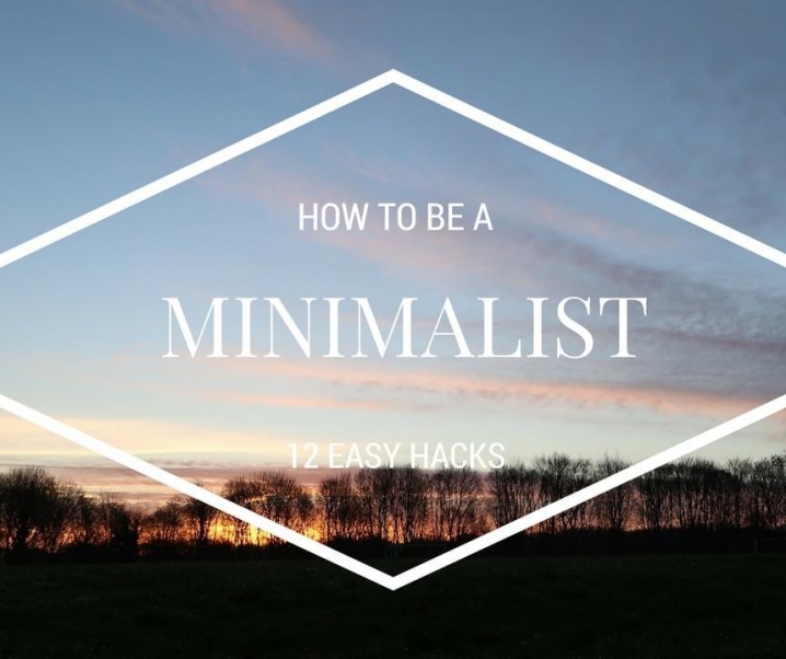 How To Be A Minimalist | 12 Hacks